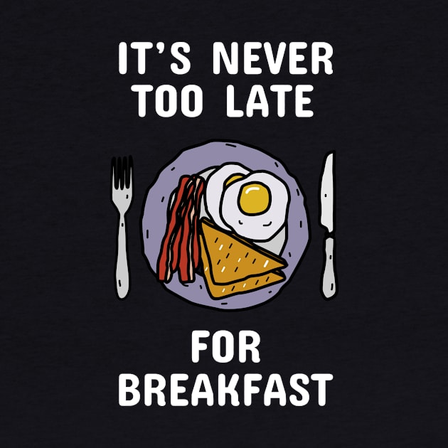 It's Never Too Late For Breakfast by dumbshirts